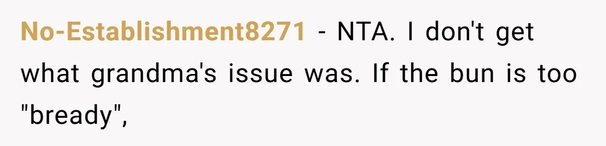 No-Establishment8271 − NTA. I don't get what grandma's issue was. If the bun is too "bready",