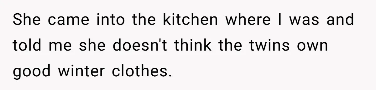 She came into the kitchen where I was and told me she doesn't think the twins own good winter clothes.