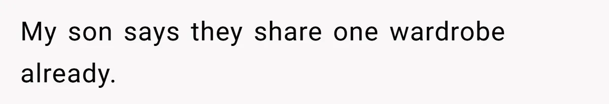 My son says they share one wardrobe already.