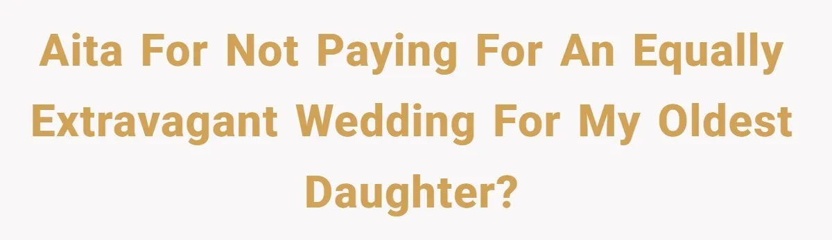 AITA for not paying for an equally extravagant wedding for my oldest daughter?