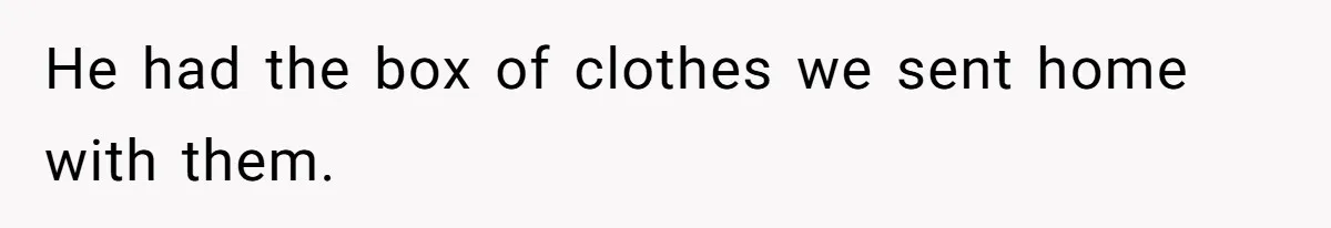 He had the box of clothes we sent home with them.