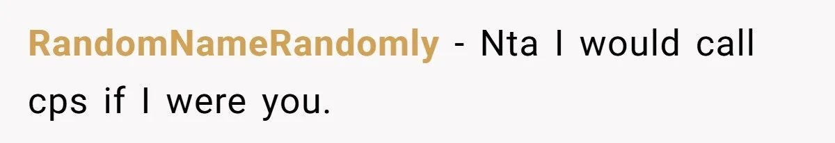 RandomNameRandomly − Nta I would call cps if I were you.