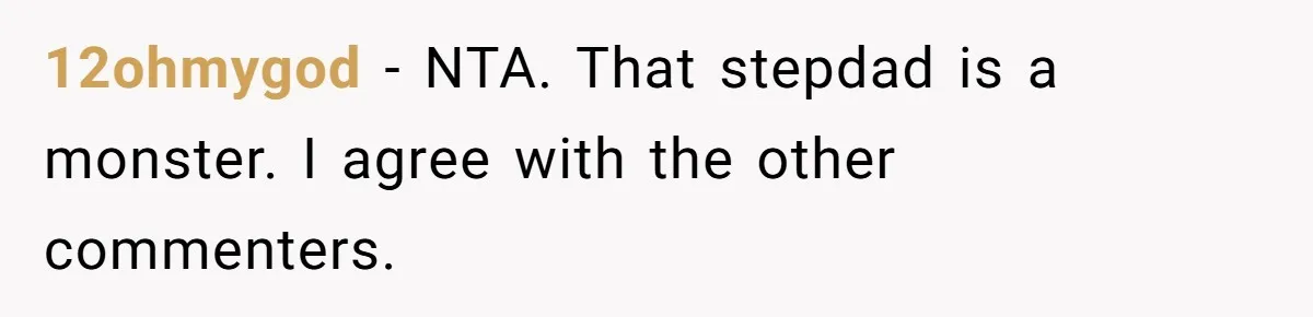 12ohmygod − NTA. That stepdad is a monster. I agree with the other commenters.