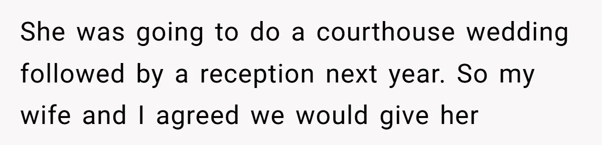 She was going to do a courthouse wedding followed by a reception next year. So my wife and I agreed we would give her