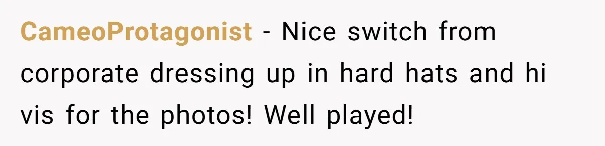 CameoProtagonist − Nice switch from corporate dressing up in hard hats and hi vis for the photos! Well played!