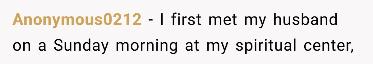 Anonymous0212 − I first met my husband on a Sunday morning at my spiritual center,