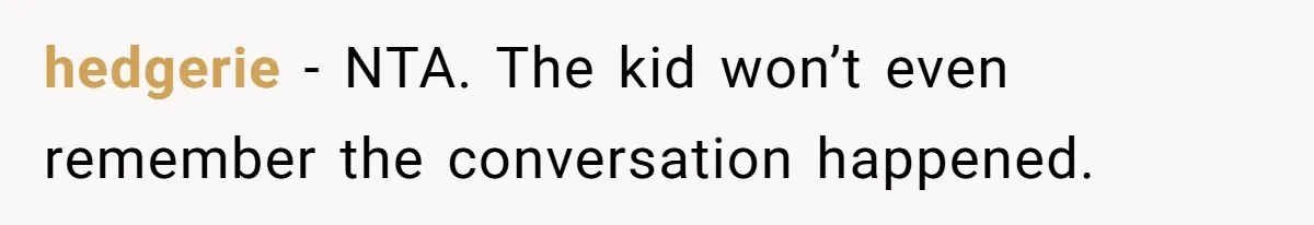 hedgerie − NTA. The kid won’t even remember the conversation happened.