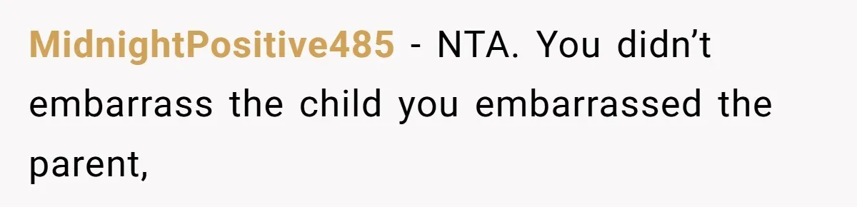 MidnightPositive485 − NTA. You didn’t embarrass the child you embarrassed the parent,