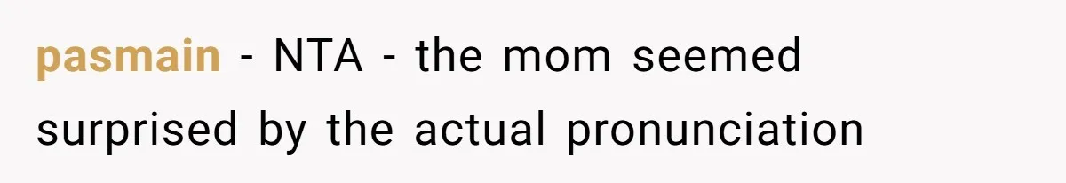 pasmain − NTA - the mom seemed surprised by the actual pronunciation