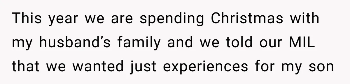 This year we are spending Christmas with my husband’s family and we told our MIL that we wanted just experiences for my son