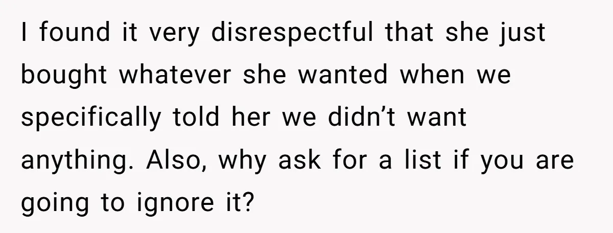I found it very disrespectful that she just bought whatever she wanted when we specifically told her we didn’t want anything. Also, why ask for a list if you are...