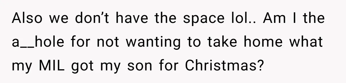 Also we don’t have the space lol.. Am I the a__hole for not wanting to take home what my MIL got my son for Christmas?