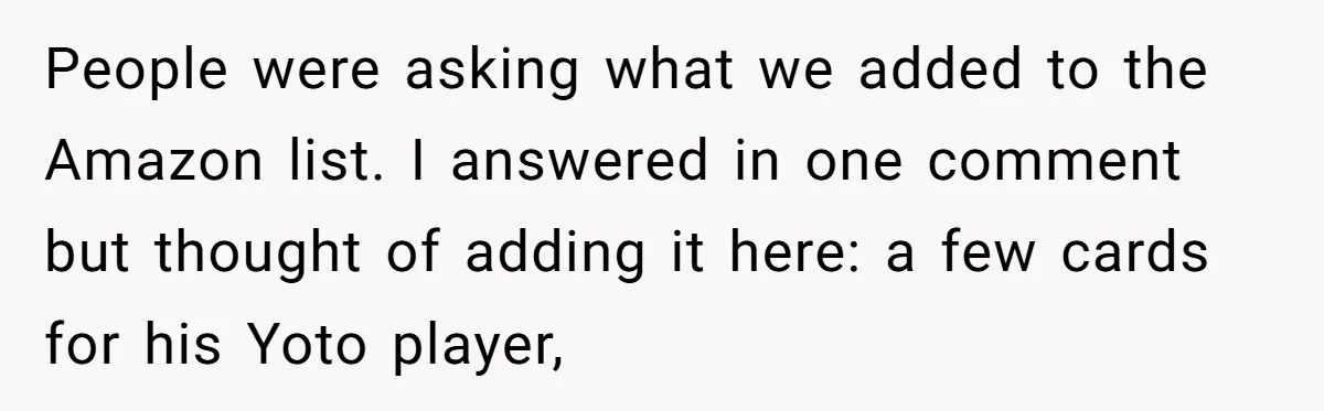 People were asking what we added to the Amazon list. I answered in one comment but thought of adding it here: a few cards for his Yoto player,