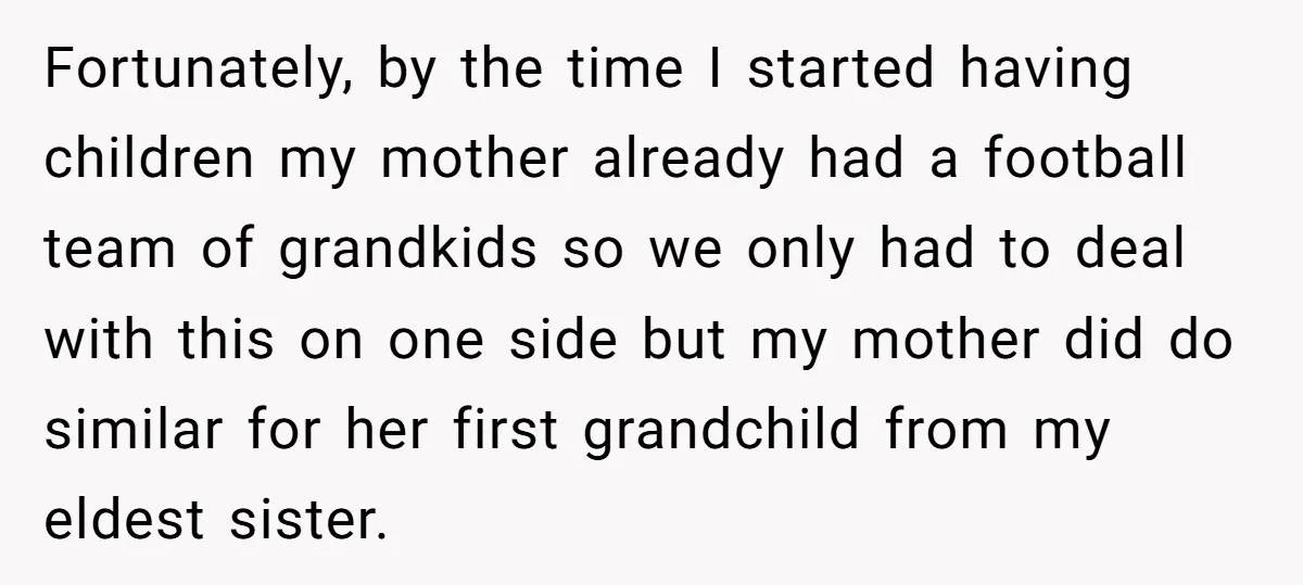Fortunately, by the time I started having children my mother already had a football team of grandkids so we only had to deal with this on one side but my...