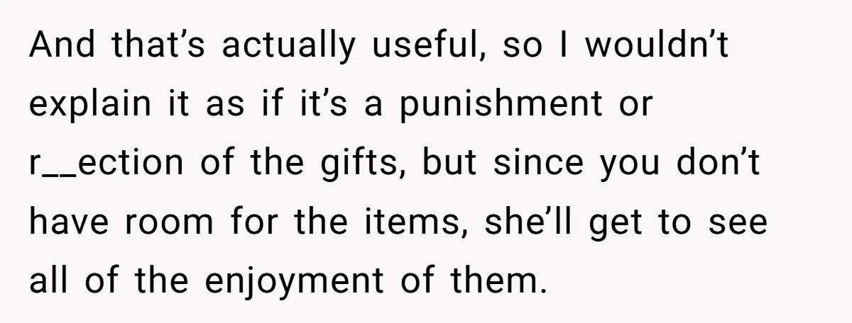 And that’s actually useful, so I wouldn’t explain it as if it’s a punishment or r__ection of the gifts, but since you don’t have room for the items, she’ll get...