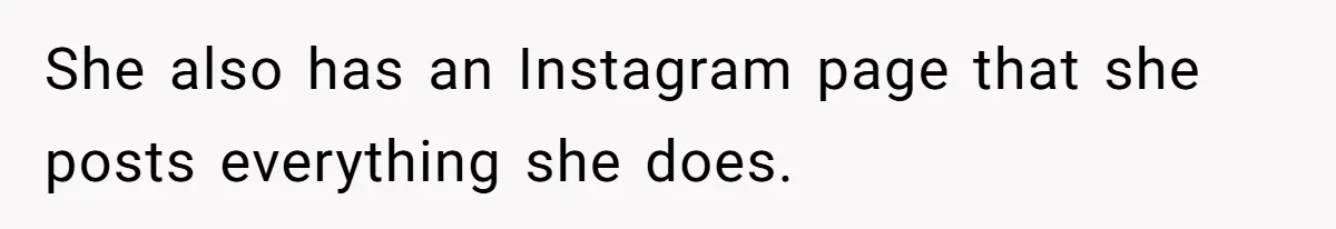 She also has an Instagram page that she posts everything she does.