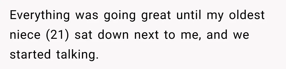 Everything was going great until my oldest niece (21) sat down next to me, and we started talking.