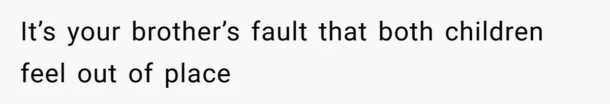 It’s your brother’s fault that both children feel out of place