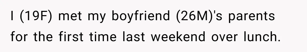 I (19F) met my boyfriend (26M)'s parents for the first time last weekend over lunch.