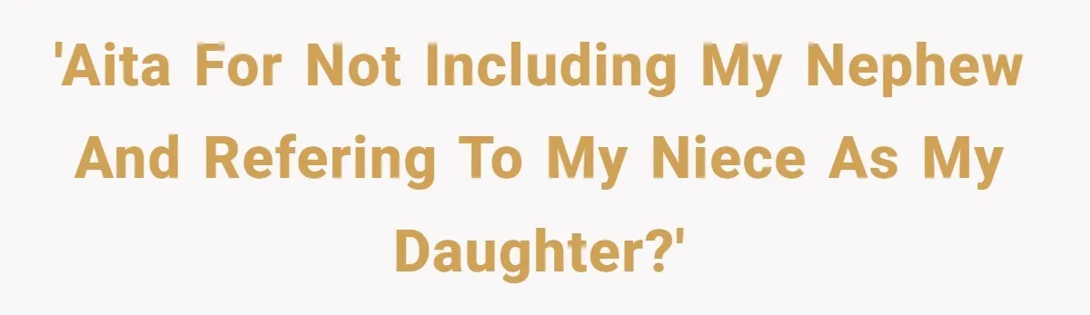 'AITA for not including my nephew and refering to my niece as my daughter?'