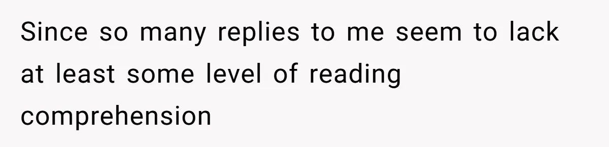 Since so many replies to me seem to lack at least some level of reading comprehension