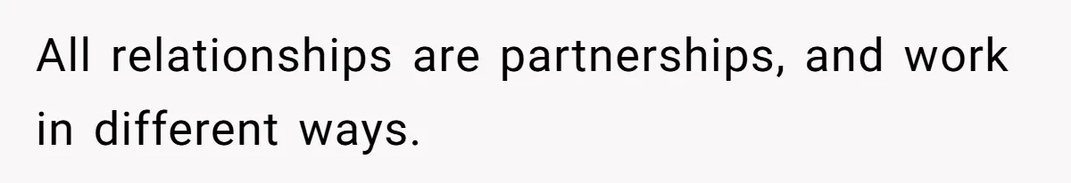 All relationships are partnerships, and work in different ways.