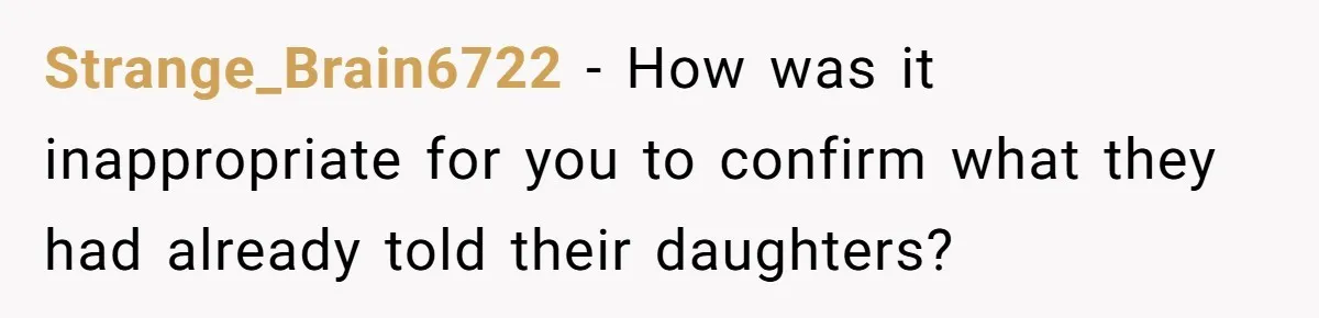 Strange_Brain6722 − How was it inappropriate for you to confirm what they had already told their daughters?
