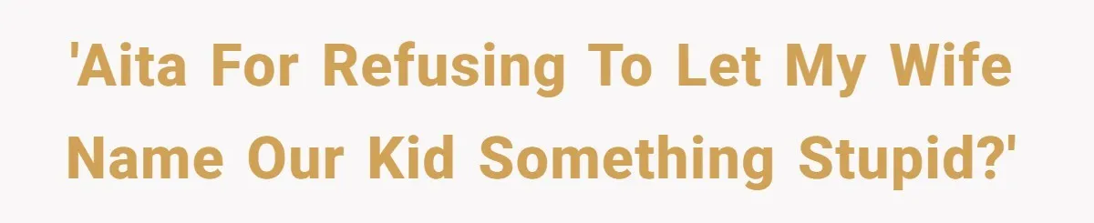 'AITA for refusing to let my wife name our kid something stupid?'