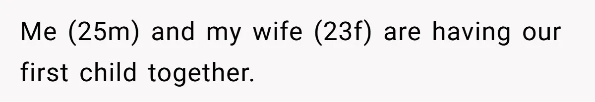Me (25m) and my wife (23f) are having our first child together.