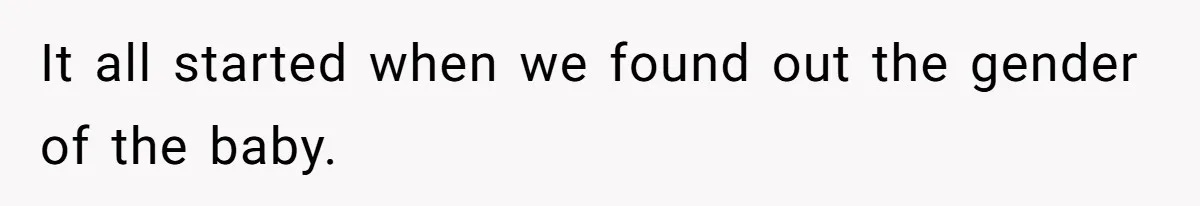 It all started when we found out the gender of the baby.