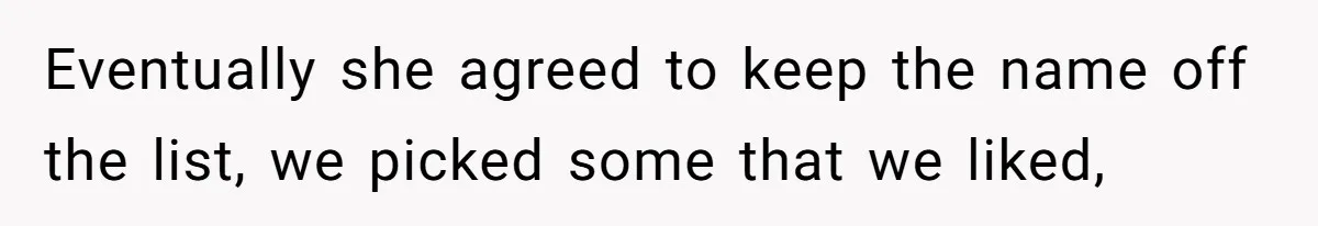 Eventually she agreed to keep the name off the list, we picked some that we liked,