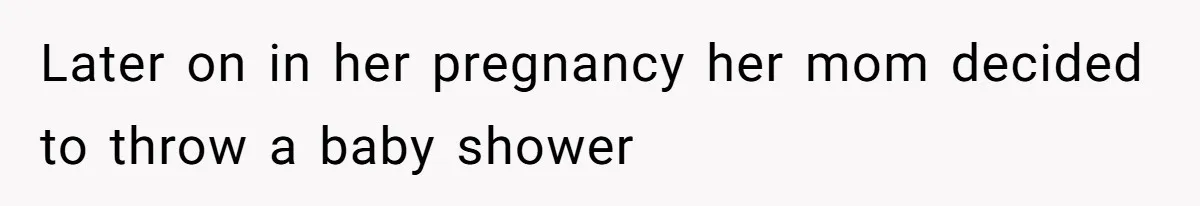 Later on in her pregnancy her mom decided to throw a baby shower