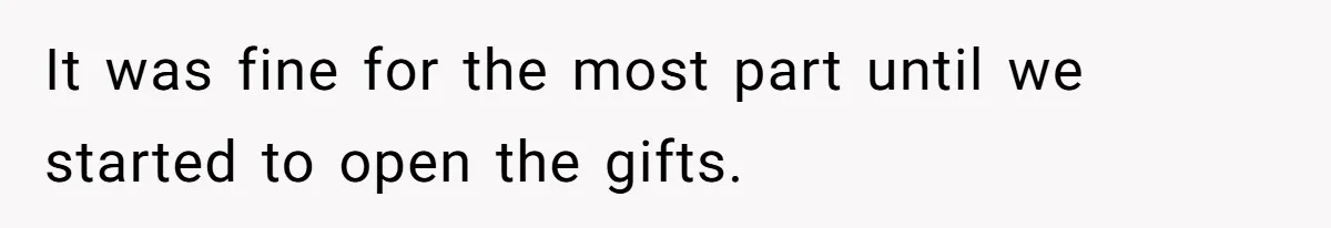 It was fine for the most part until we started to open the gifts.