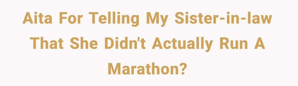 AITA for telling my sister-in-law that she didn't actually run a marathon?