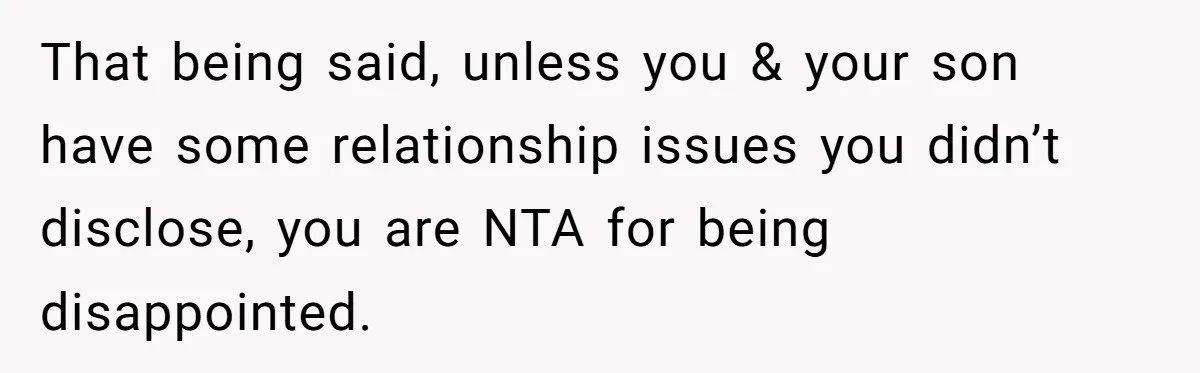 That being said, unless you & your son have some relationship issues you didn’t disclose, you are NTA for being disappointed.