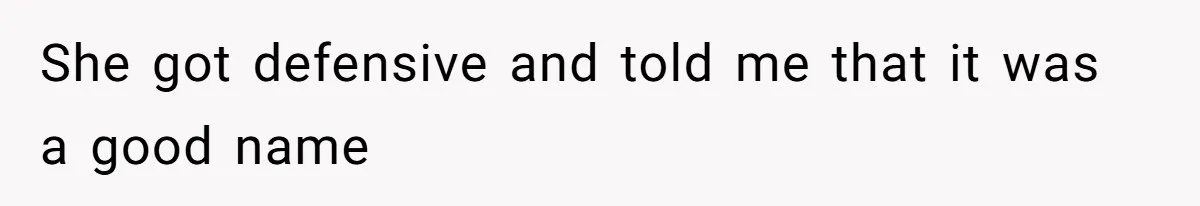 She got defensive and told me that it was a good name
