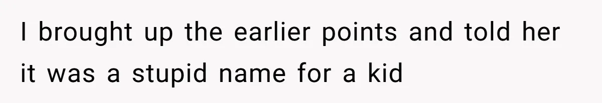 I brought up the earlier points and told her it was a stupid name for a kid