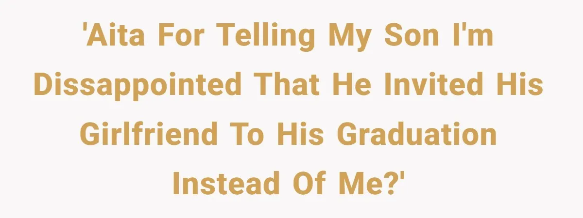 'AITA for telling my son I'm dissappointed that he invited his girlfriend to his graduation instead of me?'