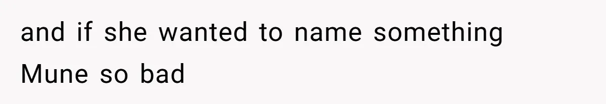 and if she wanted to name something Mune so bad