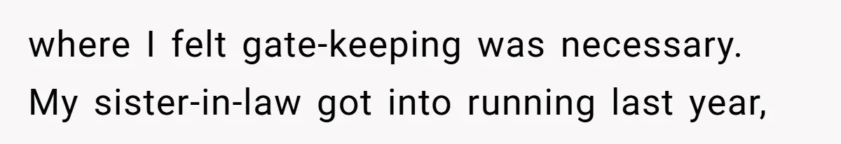 where I felt gate-keeping was necessary. My sister-in-law got into running last year,