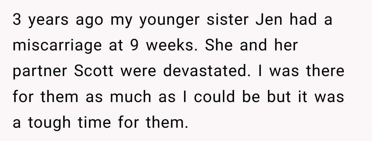 3 years ago my younger sister Jen had a miscarriage at 9 weeks. She and her partner Scott were devastated. I was there for them as much as I could...