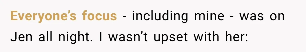 Everyone’s focus - including mine - was on Jen all night. I wasn’t upset with her: