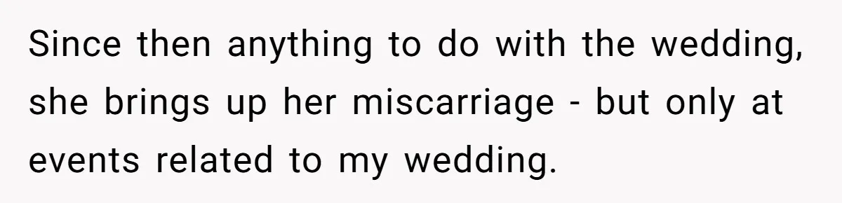 Since then anything to do with the wedding, she brings up her miscarriage - but only at events related to my wedding.