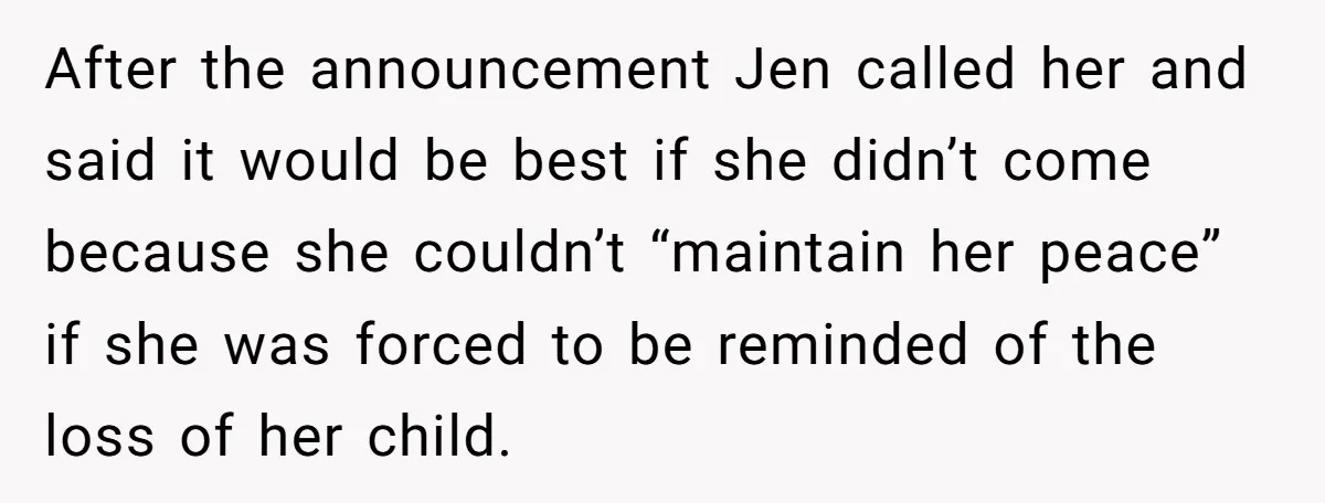 After the announcement Jen called her and said it would be best if she didn’t come because she couldn’t “maintain her peace” if she was forced to be reminded of...