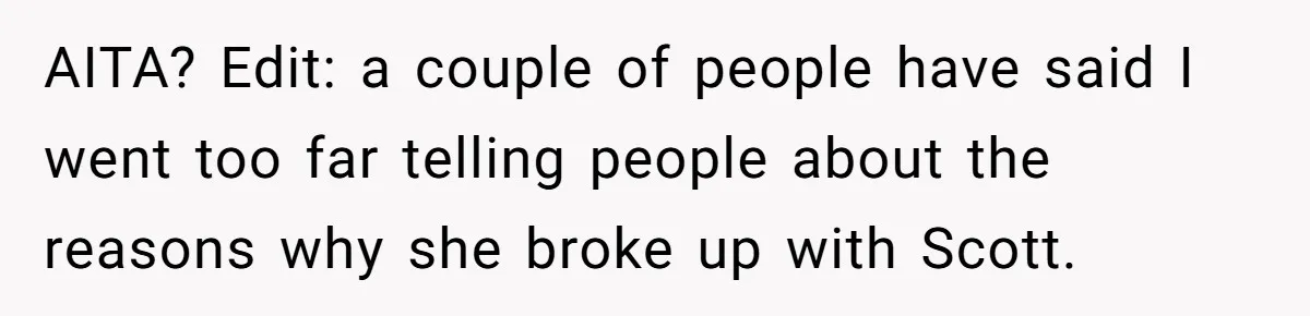 AITA? Edit: a couple of people have said I went too far telling people about the reasons why she broke up with Scott.