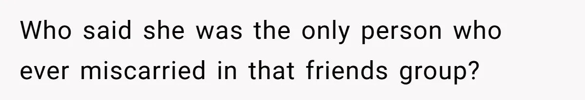 Who said she was the only person who ever miscarried in that friends group?