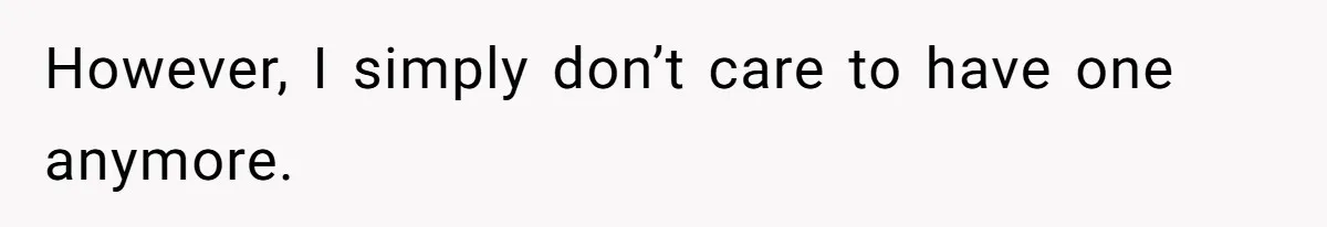 However, I simply don’t care to have one anymore.