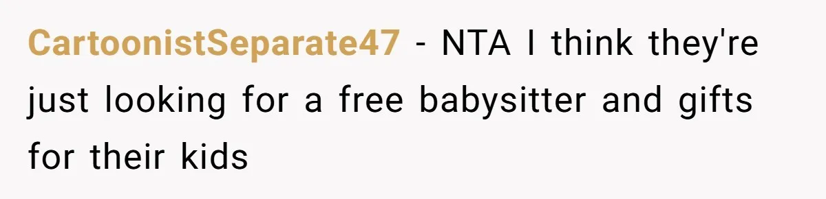 CartoonistSeparate47 − NTA I think they're just looking for a free babysitter and gifts for their kids