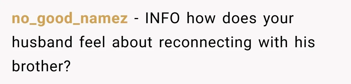 no_good_namez − INFO how does your husband feel about reconnecting with his brother?