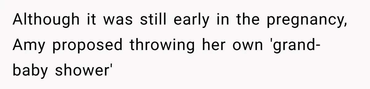 Although it was still early in the pregnancy, Amy proposed throwing her own 'grand-baby shower'